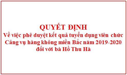 Quyết định phê duyệt kết quả tuyển dụng viên chức Cảng vụ hàng không miền Bắc năm 2019-2020 đối với bà Hồ Thu Hà